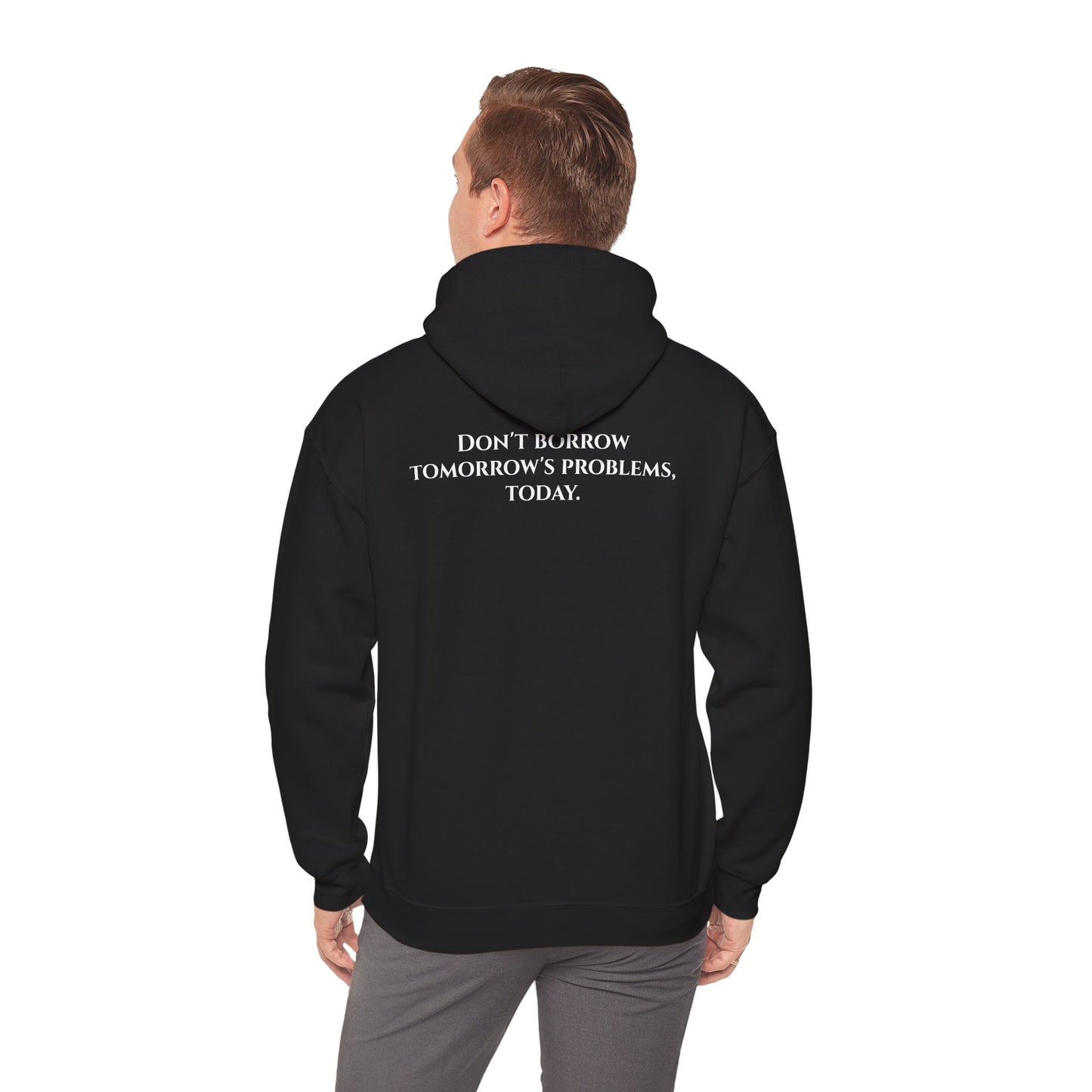 Don’t Borrow Tomorrow’s Problems, Today - Hoodie