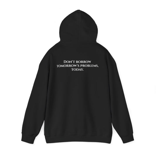 Don’t Borrow Tomorrow’s Problems, Today - Hoodie